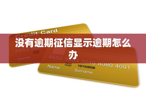 没有逾期征信显示逾期怎么办