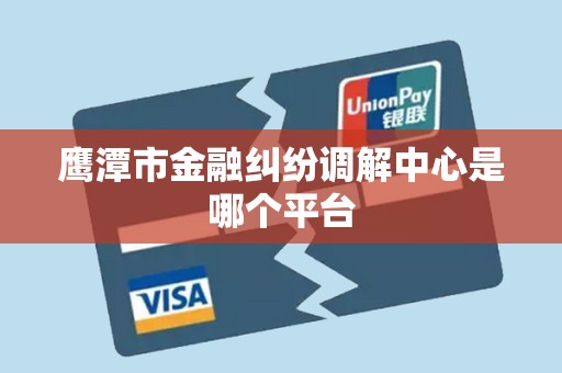 鹰潭市金融纠纷调解中心是哪个平台