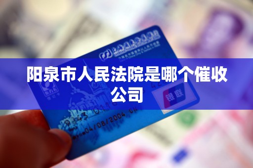 阳泉市人民法院是哪个催收公司