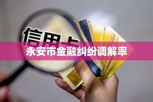 永安市金融纠纷调解率