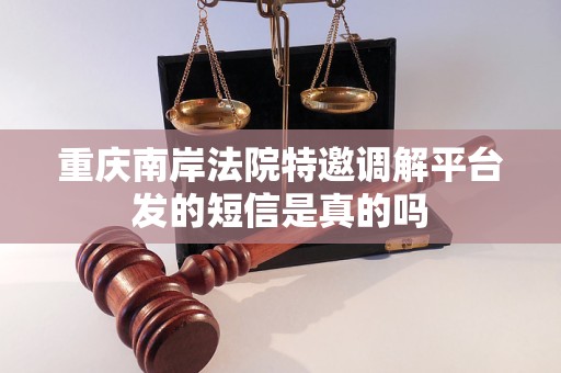 重庆南岸法院特邀调解平台发的短信是真的吗