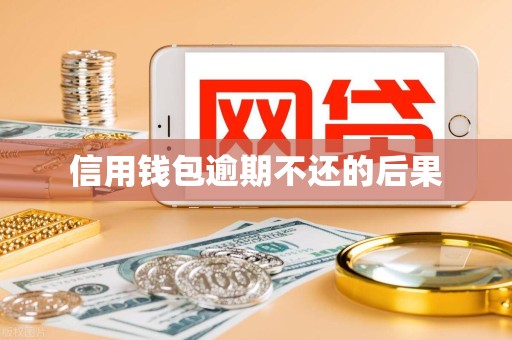 信用钱包逾期不还的后果