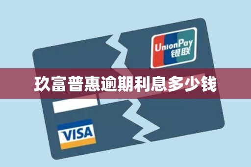 玖富普惠逾期利息多少钱