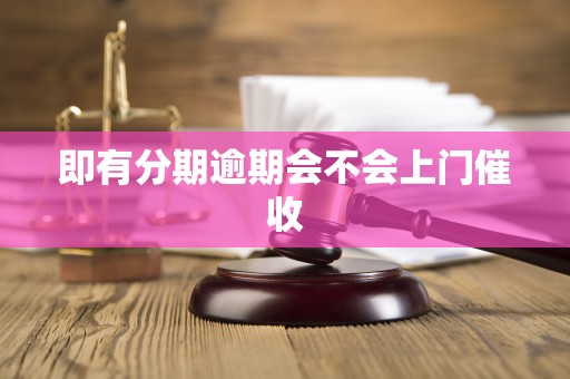 即有分期逾期会不会上门催收