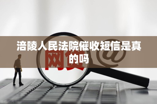 涪陵人民法院催收短信是真的吗