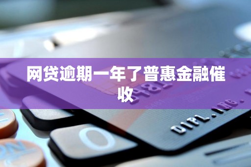 网贷逾期一年了普惠金融催收