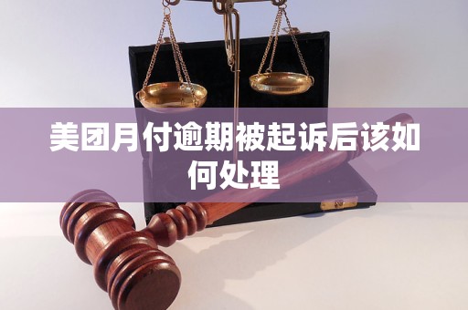 美团月付逾期被起诉后该如何处理