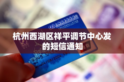杭州西湖区祥平调节中心发的短信通知