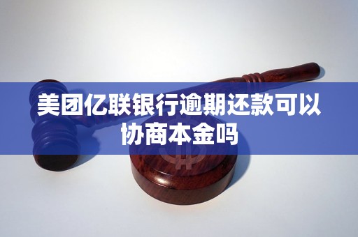 美团亿联银行逾期还款可以协商本金吗