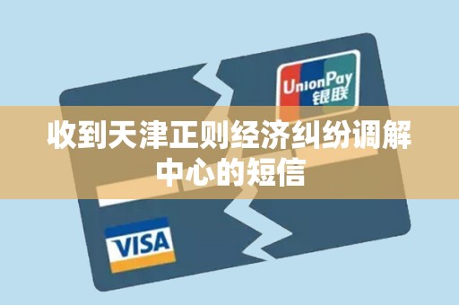 收到天津正则经济纠纷调解中心的短信