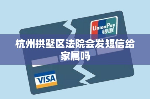 杭州拱墅区法院会发短信给家属吗