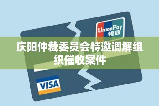 庆阳仲裁委员会特邀调解组织催收案件