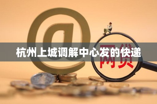 杭州上城调解中心发的快递