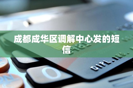 成都成华区调解中心发的短信