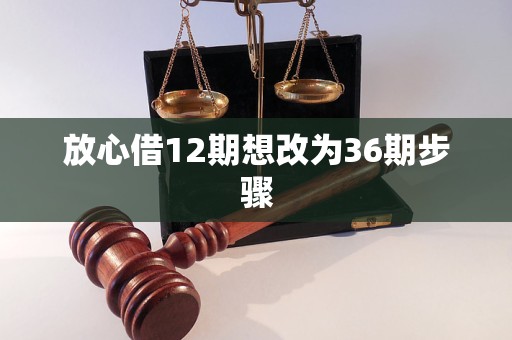放心借12期想改为36期步骤
