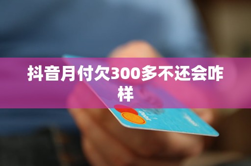 抖音月付欠300多不还会咋样