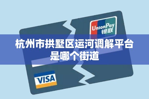 杭州市拱墅区运河调解平台是哪个街道