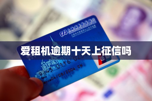 爱租机逾期十天上征信吗
