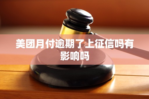 美团月付逾期了上征信吗有影响吗