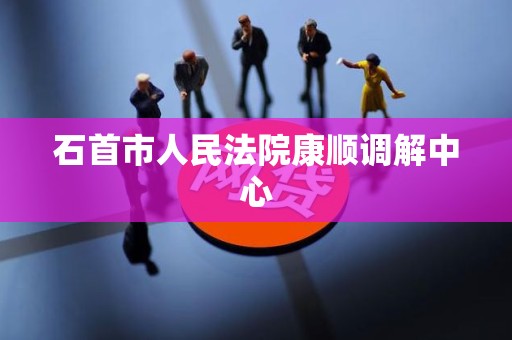 石首市人民法院康顺调解中心