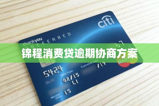 锦程消费贷逾期协商方案