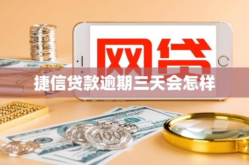 捷信贷款逾期三天会怎样