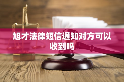 旭才法律短信通知对方可以收到吗