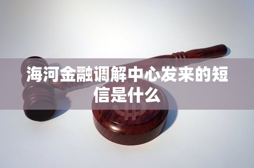 海河金融调解中心发来的短信是什么