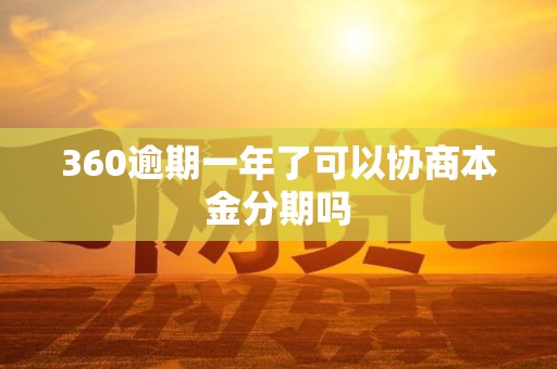 360逾期一年了可以协商本金分期吗