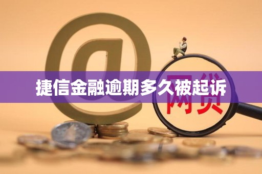 捷信金融逾期多久被起诉