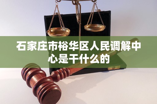 石家庄市裕华区人民调解中心是干什么的