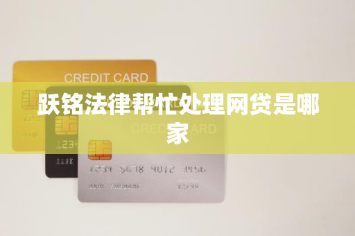 跃铭法律帮忙处理网贷是哪家