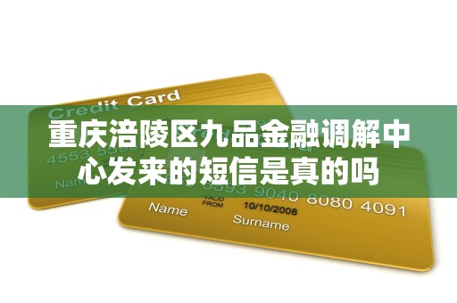 重庆涪陵区九品金融调解中心发来的短信是真的吗