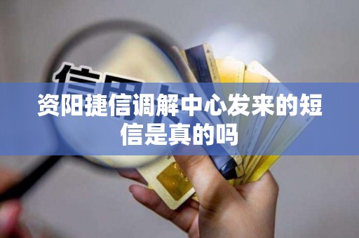 资阳捷信调解中心发来的短信是真的吗