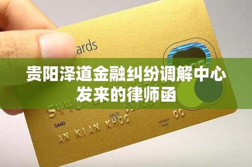 贵阳泽道金融纠纷调解中心发来的律师函