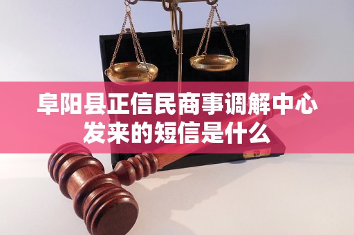 阜阳县正信民商事调解中心发来的短信是什么