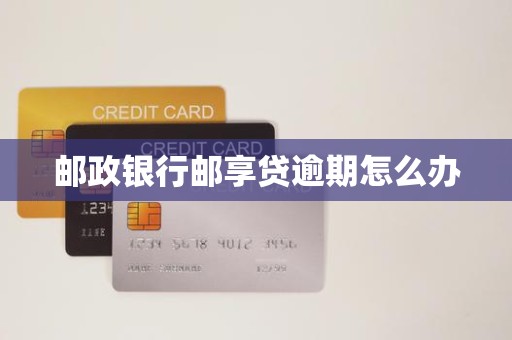 邮政银行邮享贷逾期怎么办