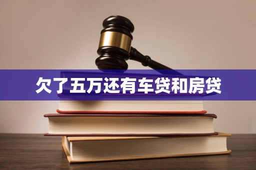 欠了五万还有车贷和房贷