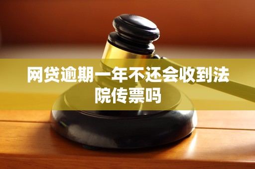 网贷逾期一年不还会收到法院传票吗