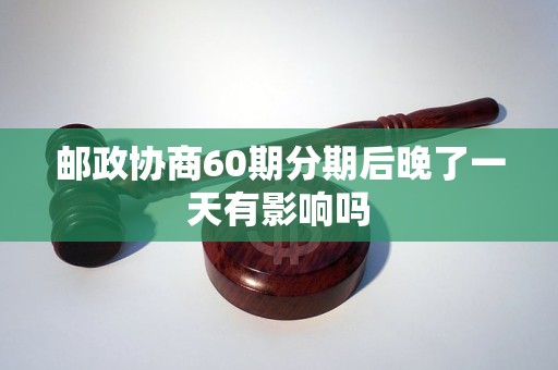 邮政协商60期分期后晚了一天有影响吗