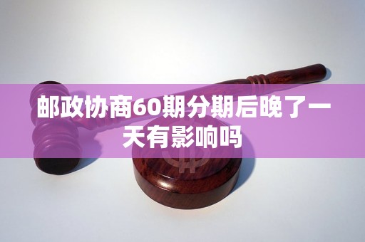 邮政协商60期分期后晚了一天有影响吗