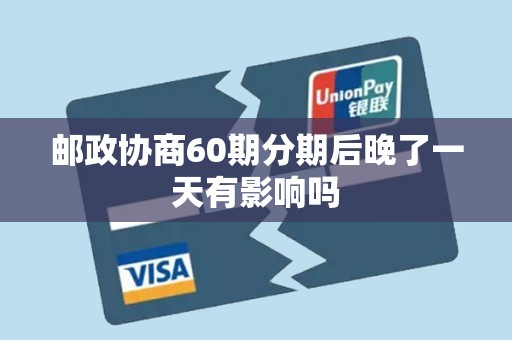 邮政协商60期分期后晚了一天有影响吗