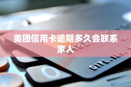 美团信用卡逾期多久会联系家人