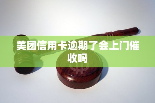 美团信用卡逾期了会上门催收吗
