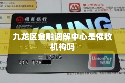 九龙区金融调解中心是催收机构吗