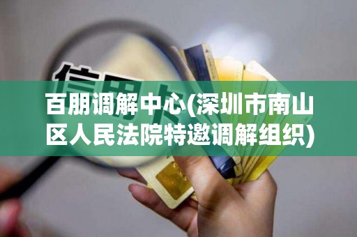 百朋调解中心(深圳市南山区人民法院特邀调解组织)