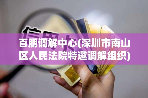 百朋调解中心(深圳市南山区人民法院特邀调解组织)