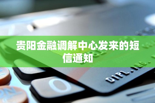 贵阳金融调解中心发来的短信通知