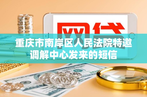 重庆市南岸区人民法院特邀调解中心发来的短信