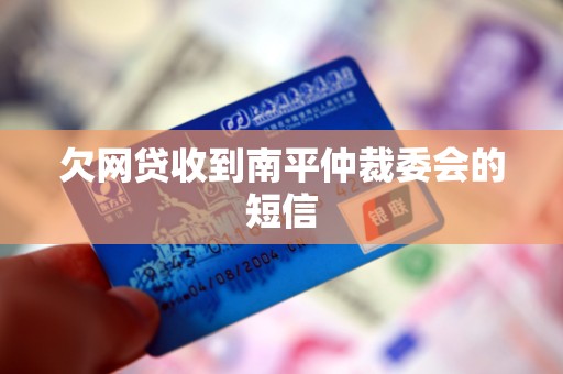 欠网贷收到南平仲裁委会的短信